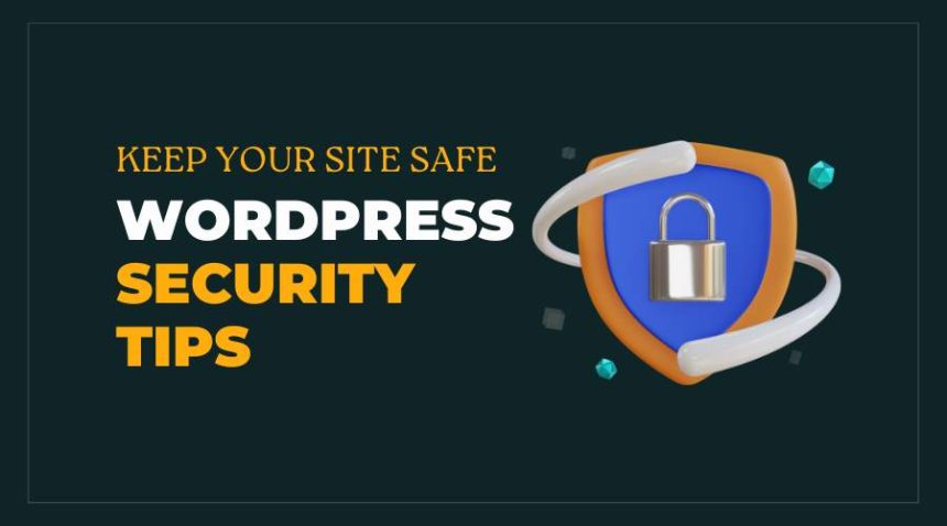 WordPress Security Tips To Keep Your Site Safe